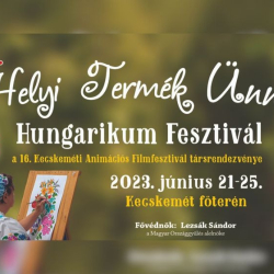 XVII. Helyi Termék Ünnep - Hungarikum Fesztivál június 21-25. Kecskemét